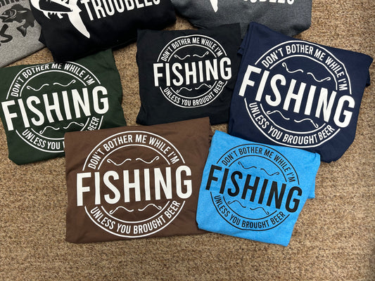 Don't Bother Me While I'm Fishing, Unless You Brought Beer