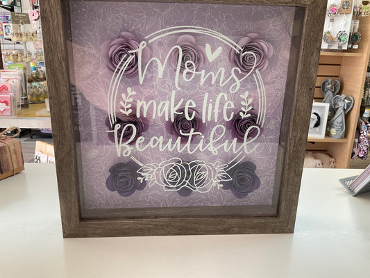 Moms Make Life Beautiful